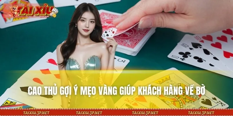 Cao thủ gợi ý mẹo vàng giúp khách hàng về bờ