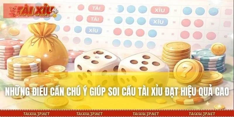Những điều cần chú ý giúp soi cầu Tài Xỉu đạt hiệu quả cao